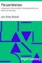 [Gutenberg 27307] • The Last American / A Fragment from The Journal of Khan-li, Prince of Dimph-Yoo-Chur and Admiral in the Persian Navy 2